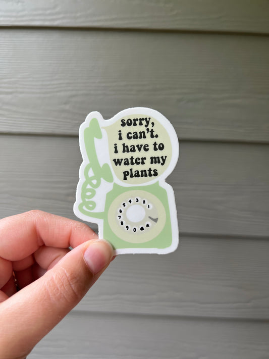 Sorry, I can’t’. I have to water my plants sticker