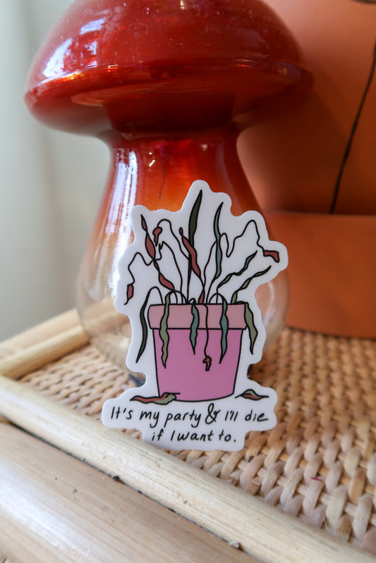 "It's my party and I'll die if I want to" plant sticker